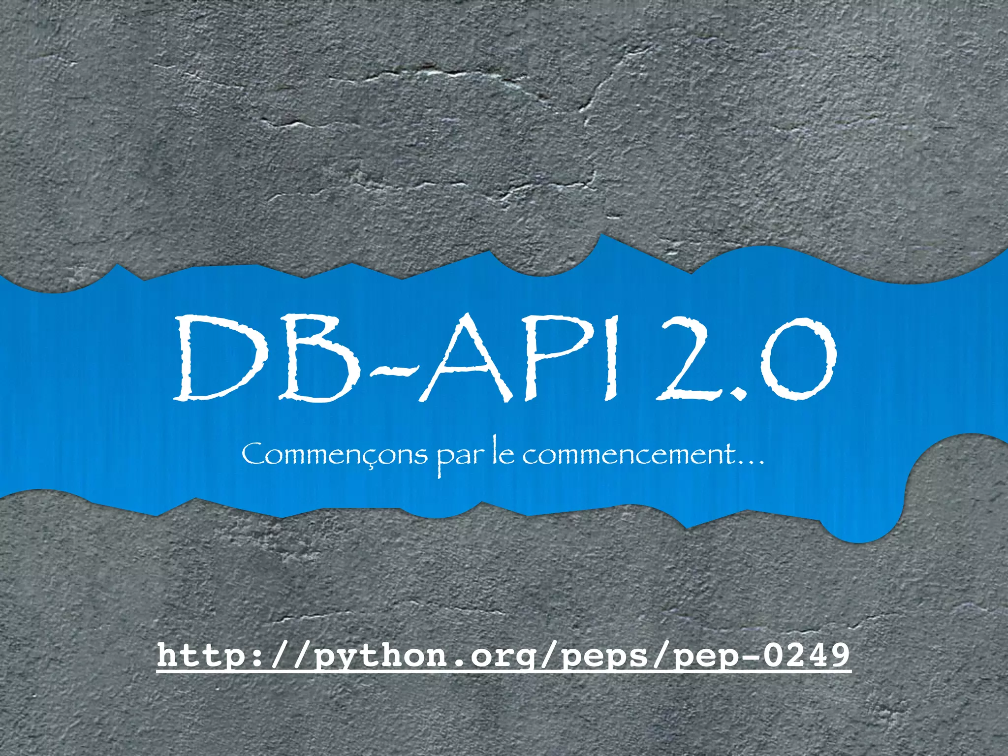 DB-API 2.0 Commençons par le commencement… 
http://python.org/peps/pep-0249 
 