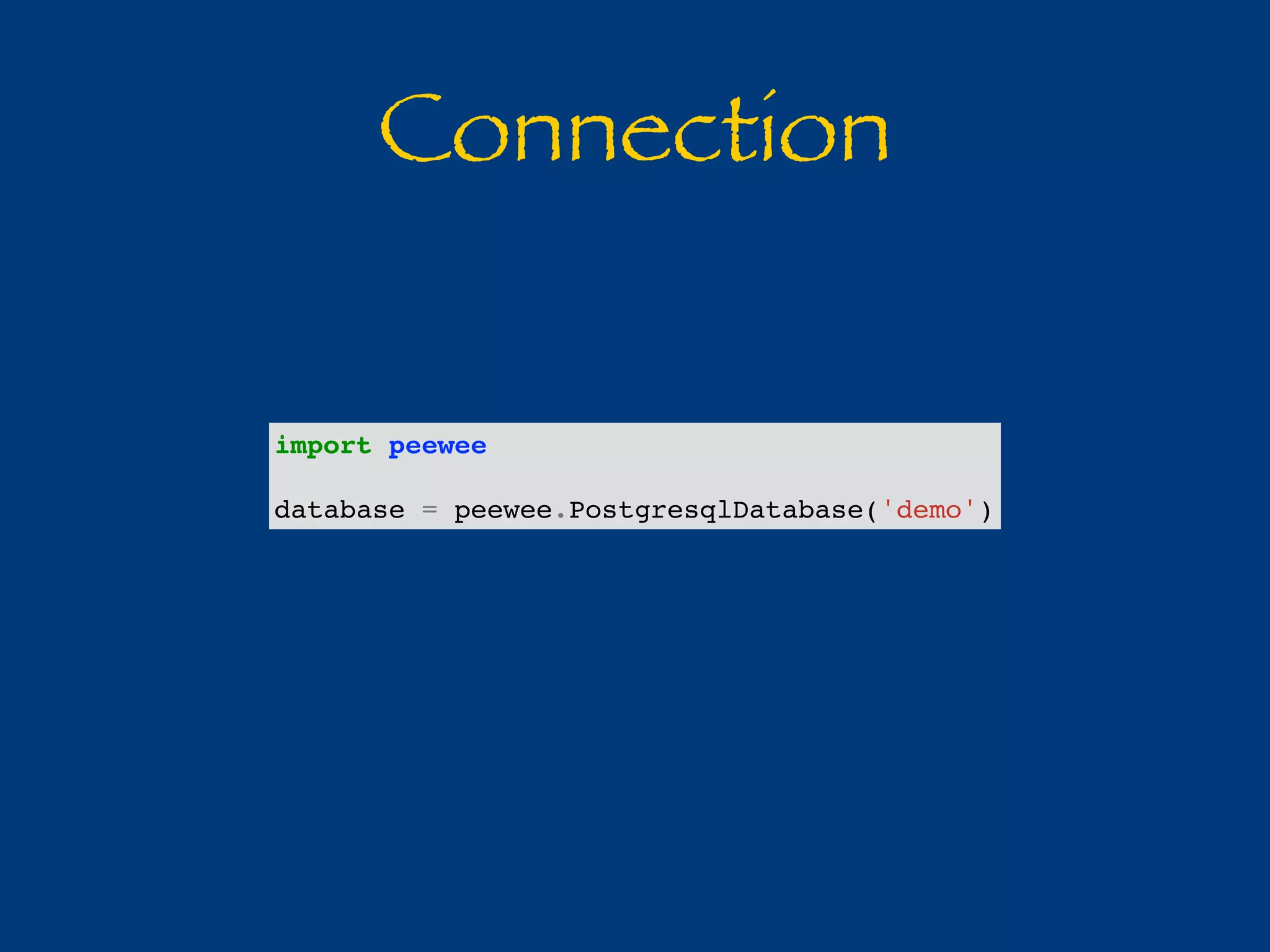 Connection 
import peewee 
database = peewee.PostgresqlDatabase('demo') 
 