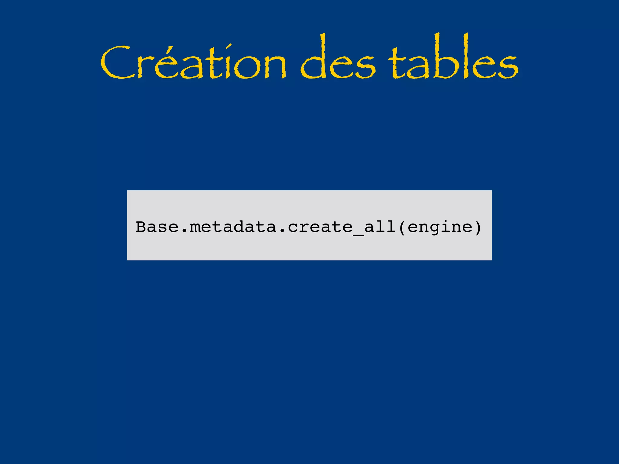 Création des tables 
Base.metadata.create_all(engine) 
 