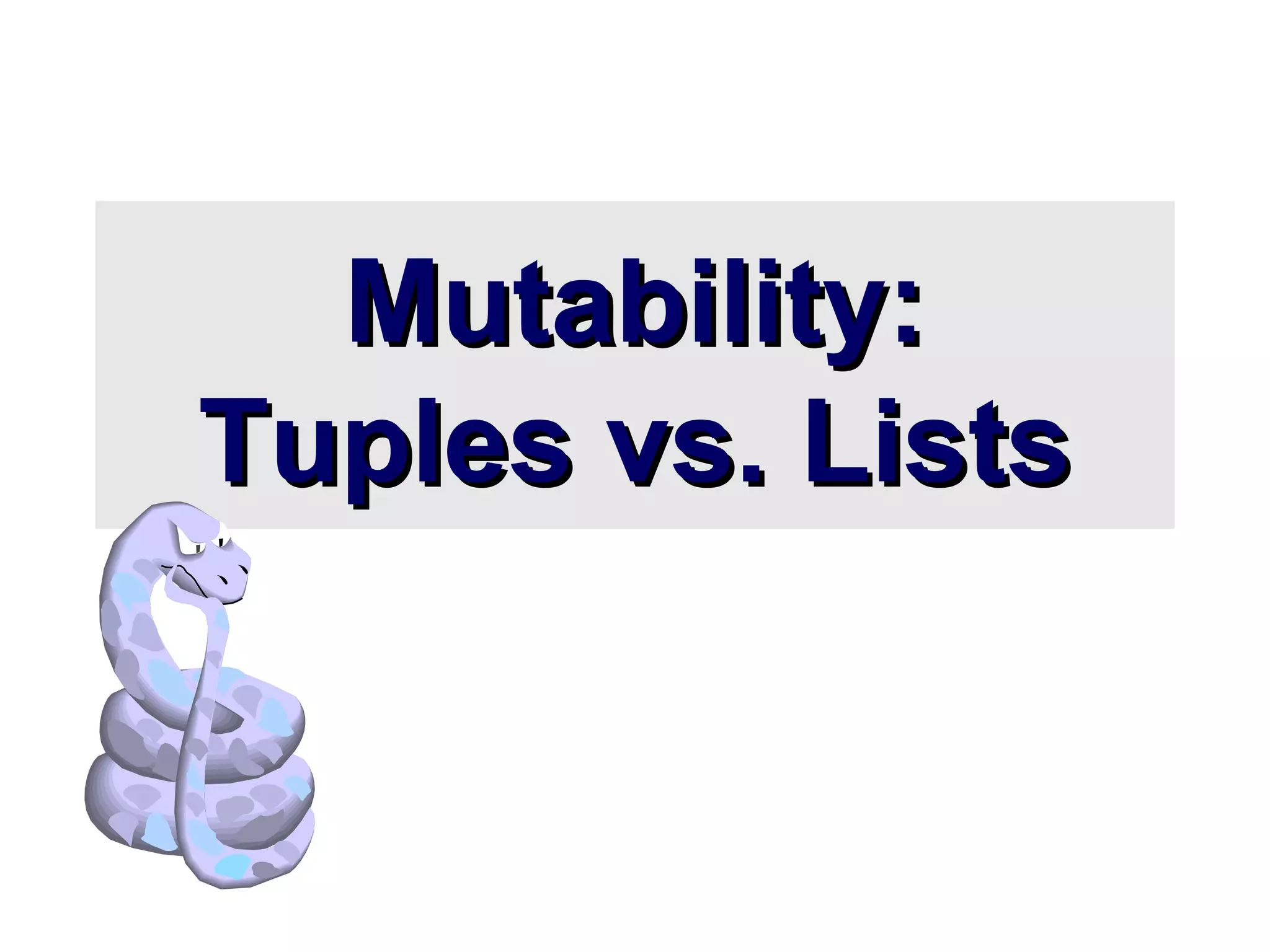 Mutability:Mutability:
Tuples vs. ListsTuples vs. Lists
 