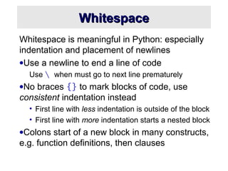 WhitespaceWhitespace
Whitespace is meaningful in Python: especially
indentation and placement of newlines
•Use a newline t...