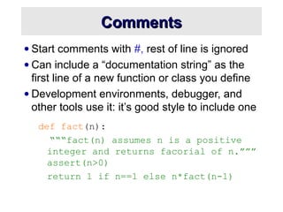 CommentsComments
• Start comments with #, rest of line is ignored
• Can include a “documentation string” as the
first line...