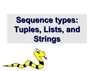 Sequence types:Sequence types:
Tuples, Lists, andTuples, Lists, and
StringsStrings
 