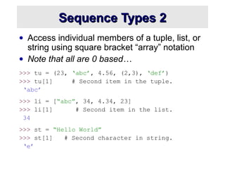 Sequence Types 2Sequence Types 2
• Access individual members of a tuple, list, or
string using square bracket “array” nota...