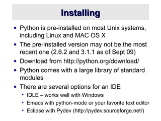 InstallingInstalling
• Python is pre-installed on most Unix systems,
including Linux and MAC OS X
• The pre-installed vers...