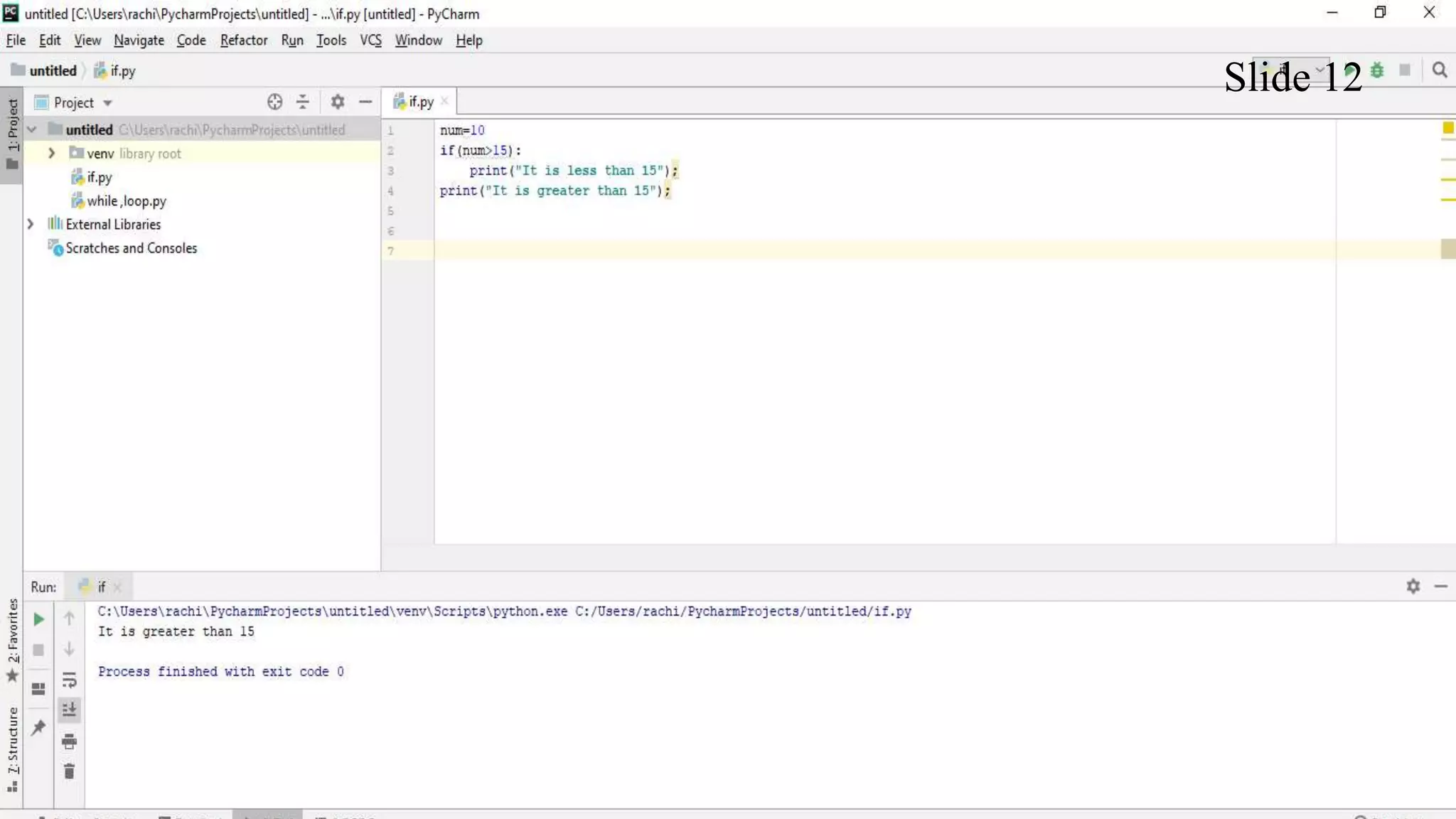 Conditional Statements
If Statement
It is one of the commonly used control flow statements. It allows the program to evaluate if
certain condition is met. It is used for decision making.
Slide 12
 