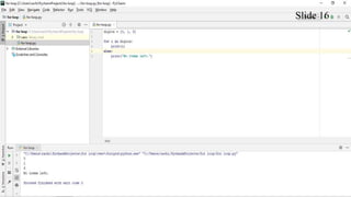 For Loop
It is a control flow statement for specifying iteration, which allows code to be executed
repeatedly. It starts with for keyword.
Slide 16
 