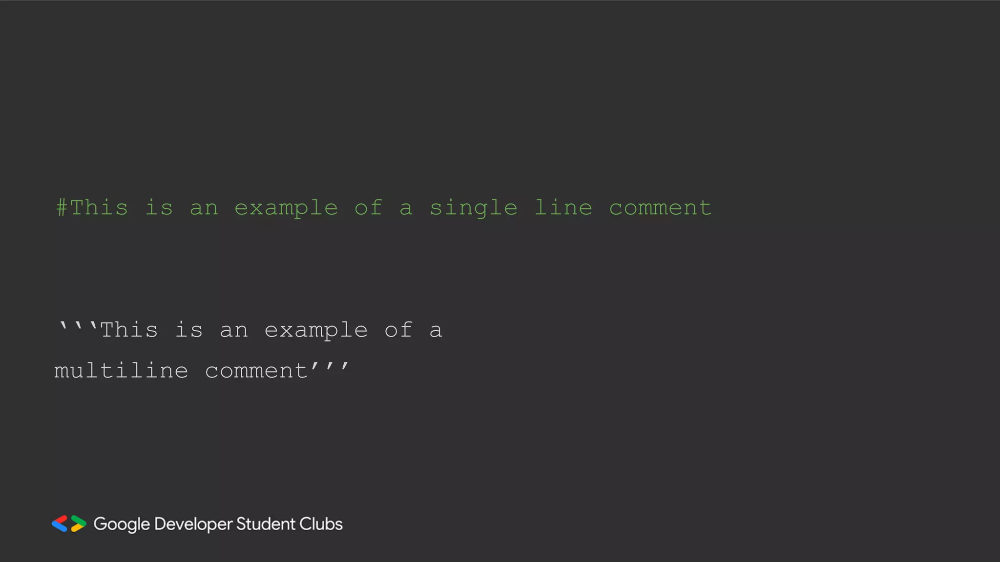 #This is an example of a single line comment
‘‘‘This is an example of a
multiline comment’’’
 