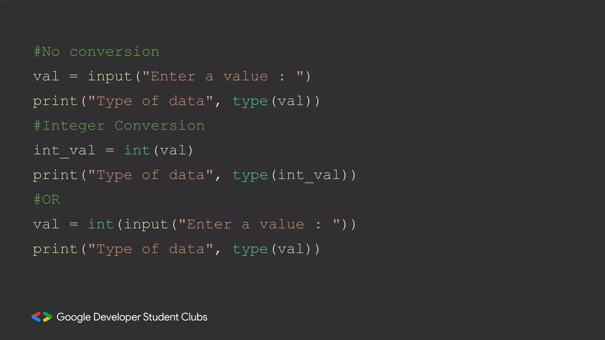 #No conversion
val = input("Enter a value : ")
print("Type of data", type(val))
#Integer Conversion
int_val = int(val)
print("Type of data", type(int_val))
#OR
val = int(input("Enter a value : "))
print("Type of data", type(val))
 