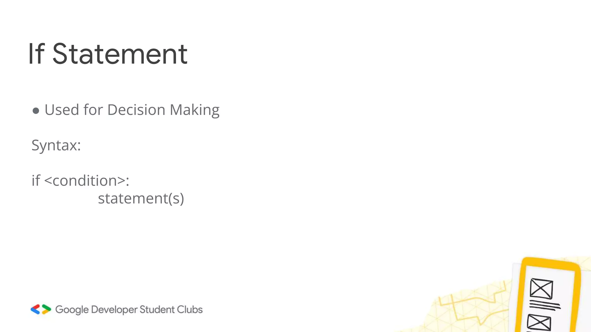 If Statement
● Used for Decision Making
Syntax:
if <condition>:
statement(s)
 