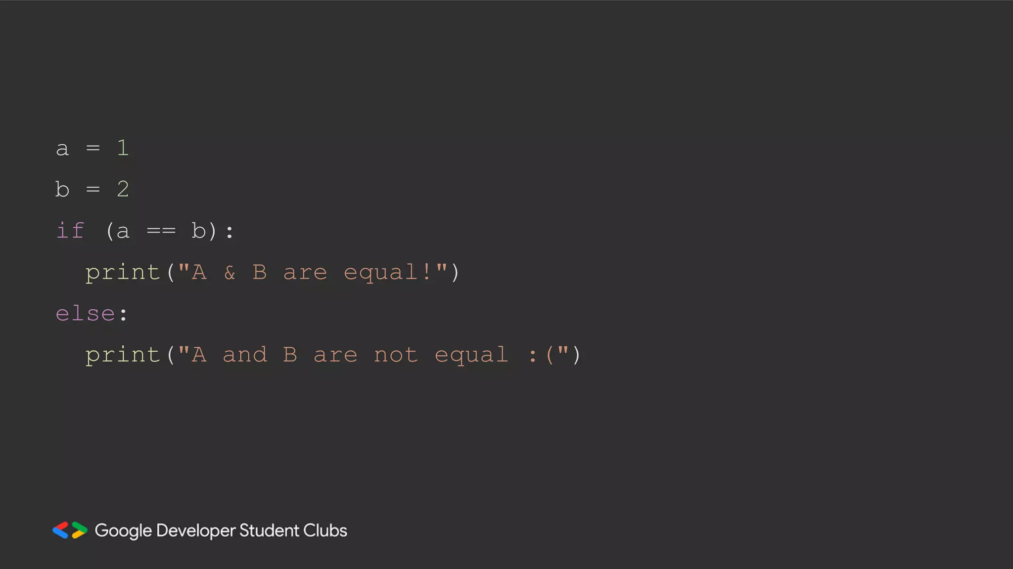 a = 1
b = 2
if (a == b):
print("A & B are equal!")
else:
print("A and B are not equal :(")
 