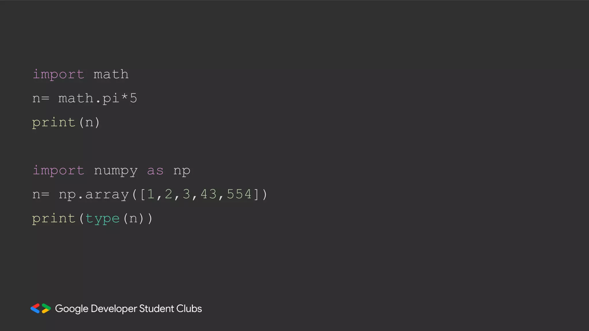 import math
n= math.pi*5
print(n)
import numpy as np
n= np.array([1,2,3,43,554])
print(type(n))
 