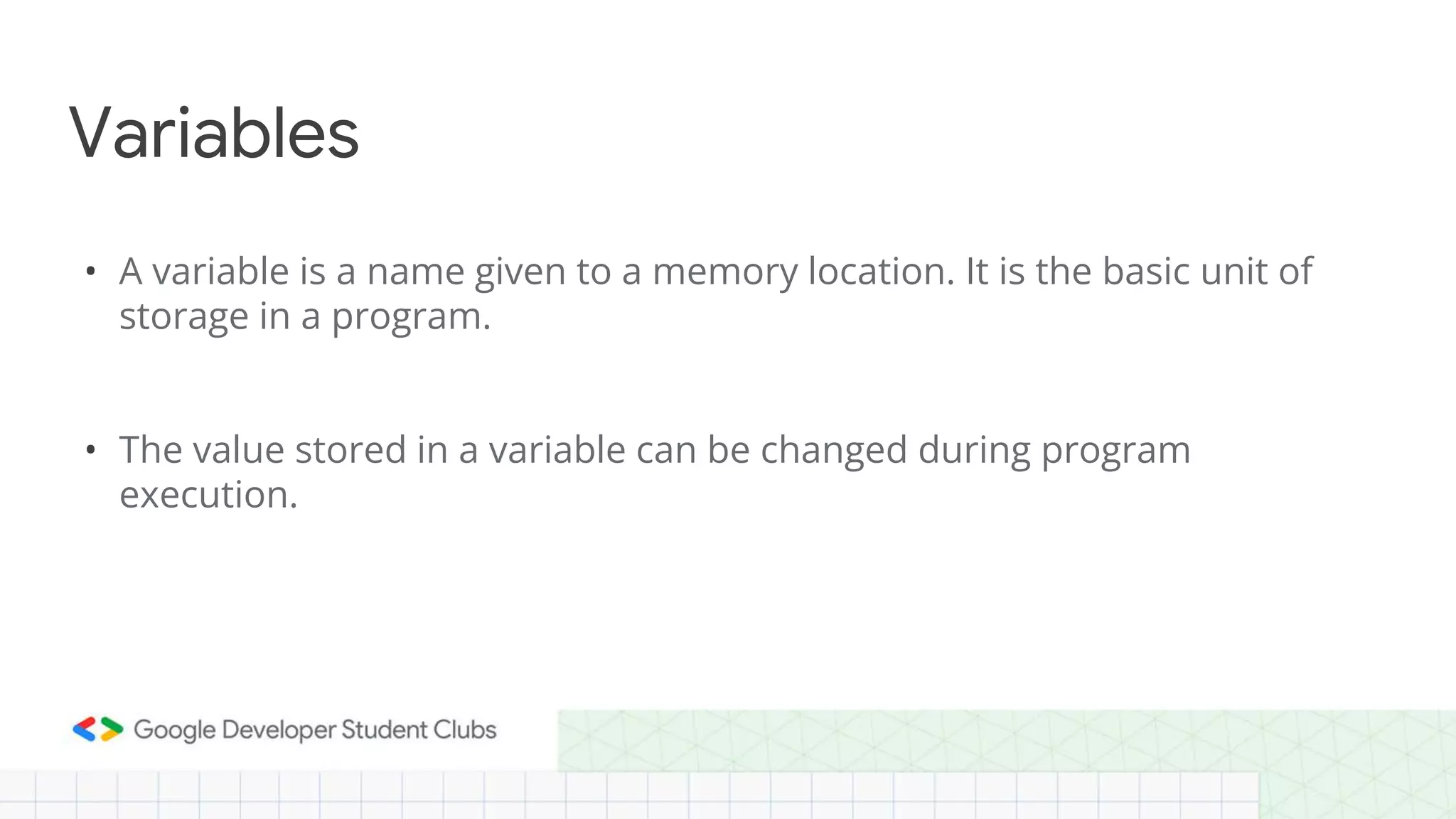 • A variable is a name given to a memory location. It is the basic unit of
storage in a program.
• The value stored in a variable can be changed during program
execution.
Variables
 