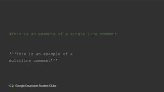 #This is an example of a single line comment
‘‘‘This is an example of a
multiline comment’’’
 