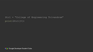 Str1 = “College of Engineering Trivandrum”
print(Str1[0])
 