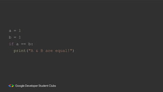 a = 1
b = 1
if a == b:
print("A & B are equal!")
 