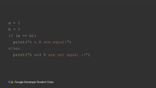 a = 1
b = 2
if (a == b):
print("A & B are equal!")
else:
print("A and B are not equal :(")
 