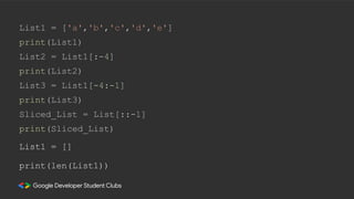 List1 = ['a','b','c','d','e']
print(List1)
List2 = List1[:-4]
print(List2)
List3 = List1[-4:-1]
print(List3)
Sliced_List = List[::-1]
print(Sliced_List)
List1 = []
print(len(List1))
 