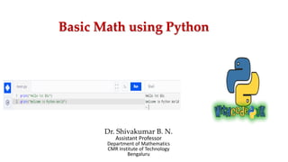 Basic Math using Python
Dr. Shivakumar B. N.
Assistant Professor
Department of Mathematics
CMR Institute of Technology
Bengaluru
 