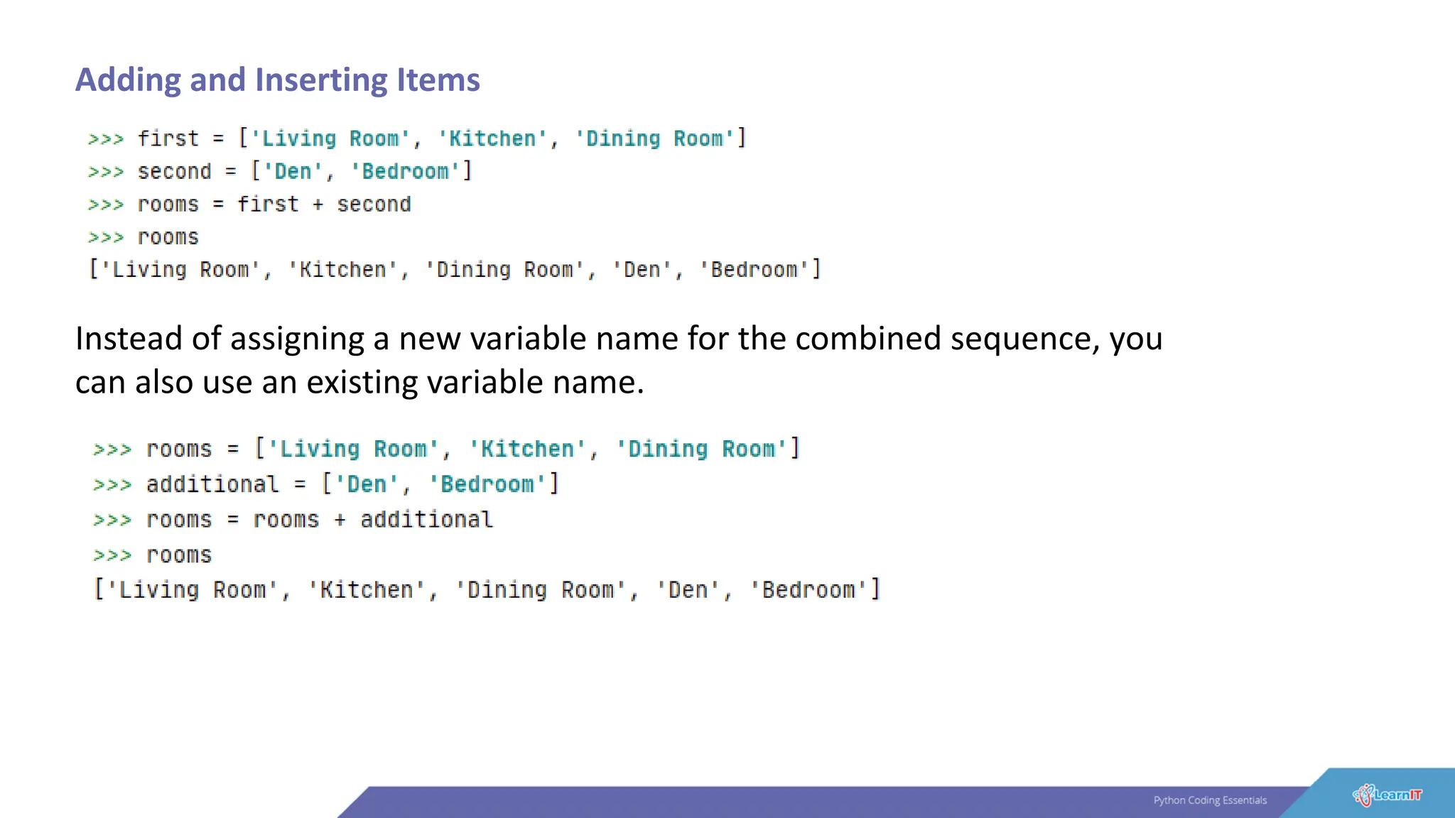 Adding and Inserting Items
Instead of assigning a new variable name for the combined sequence, you
can also use an existing variable name.
 