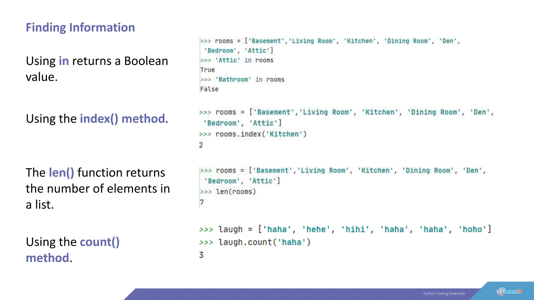 Finding Information
Using in returns a Boolean
value.
Using the index() method.
The len() function returns
the number of elements in
a list.
Using the count()
method.
 