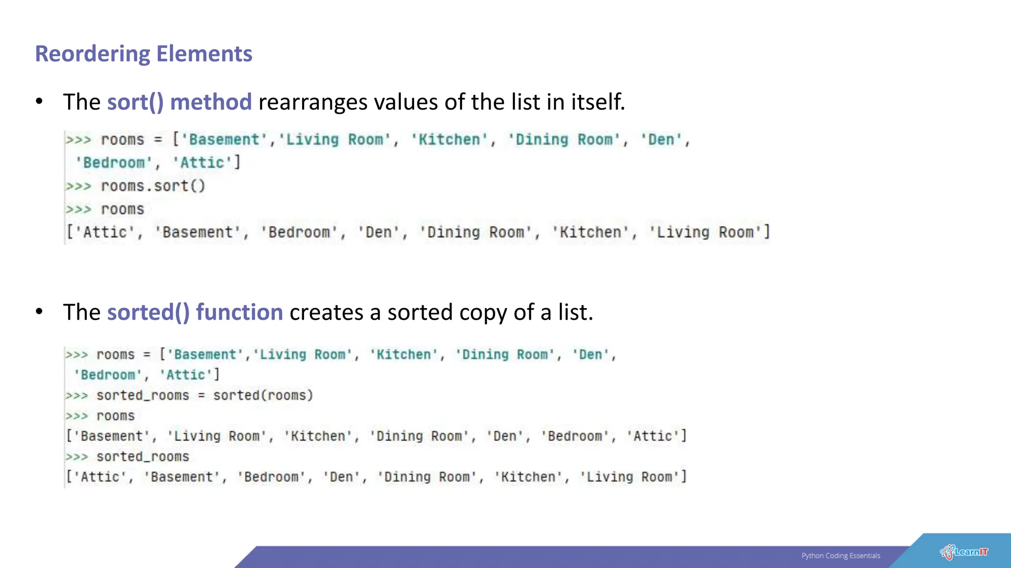 Reordering Elements
• The sort() method rearranges values of the list in itself.
• The sorted() function creates a sorted copy of a list.
 
