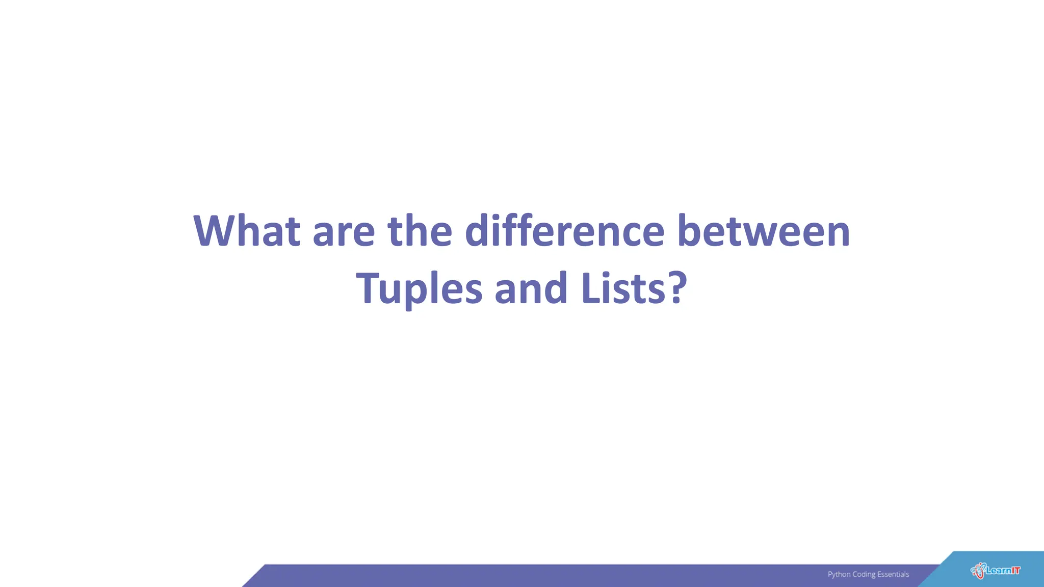 What are the difference between
Tuples and Lists?
 