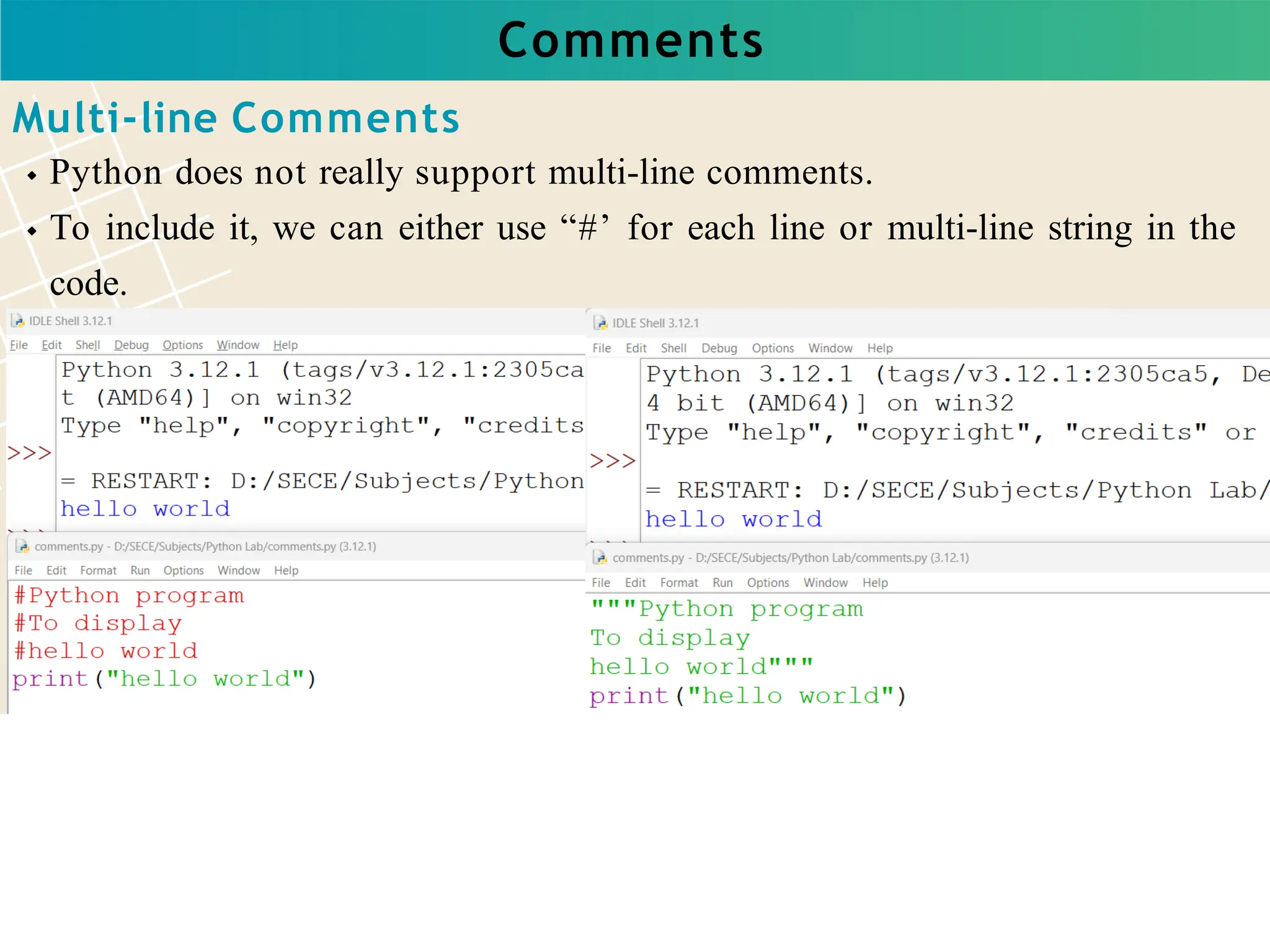 Comments
Multi-line Comments
Python does not really support multi-line comments.
To include it, we can either use “#’ for each line or multi-line string in the
code.
 