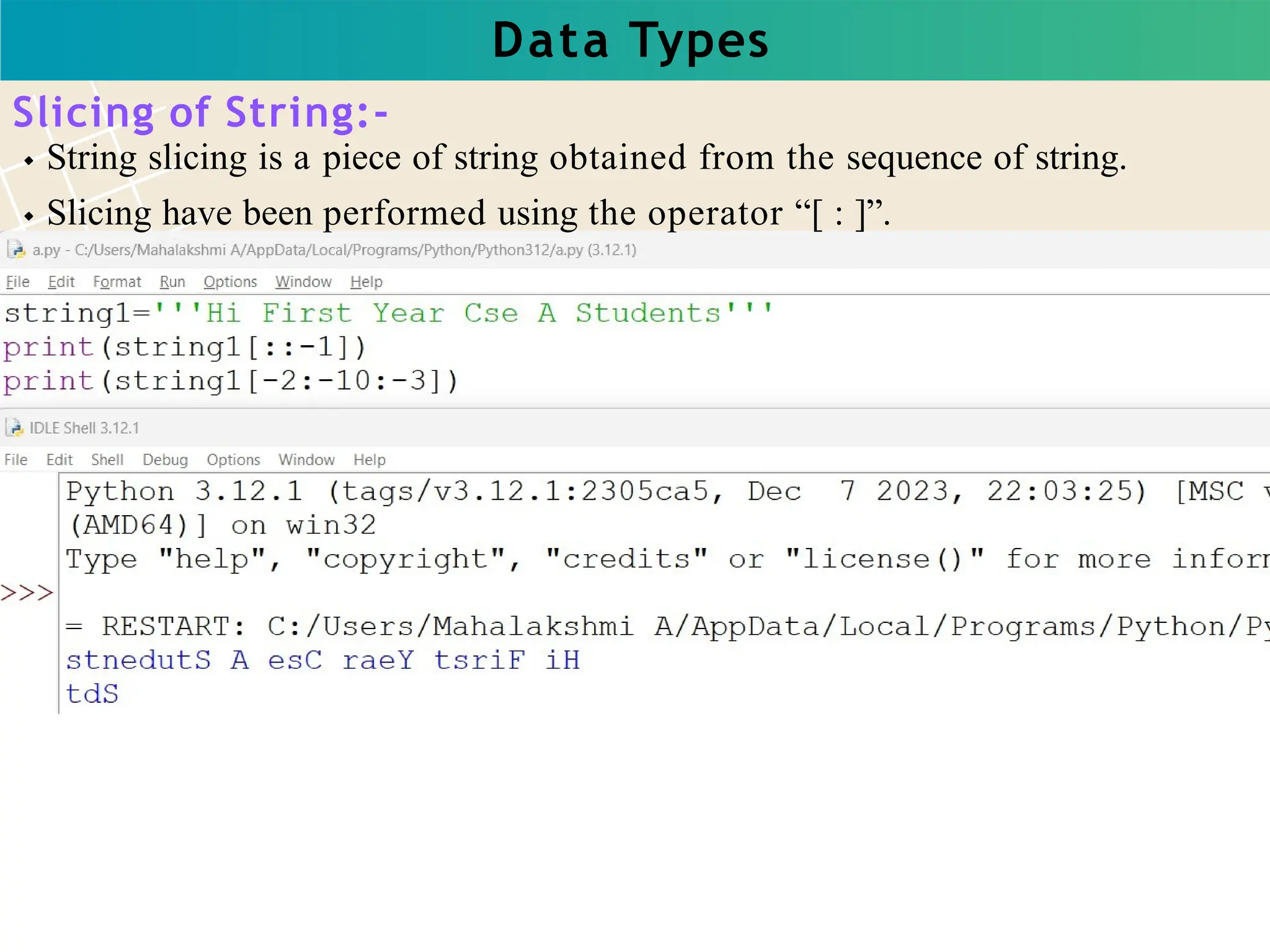 Data Types
Slicing of String:-
String slicing is a piece of string obtained from the sequence of string.
Slicing have been performed using the operator “[ : ]”.
 