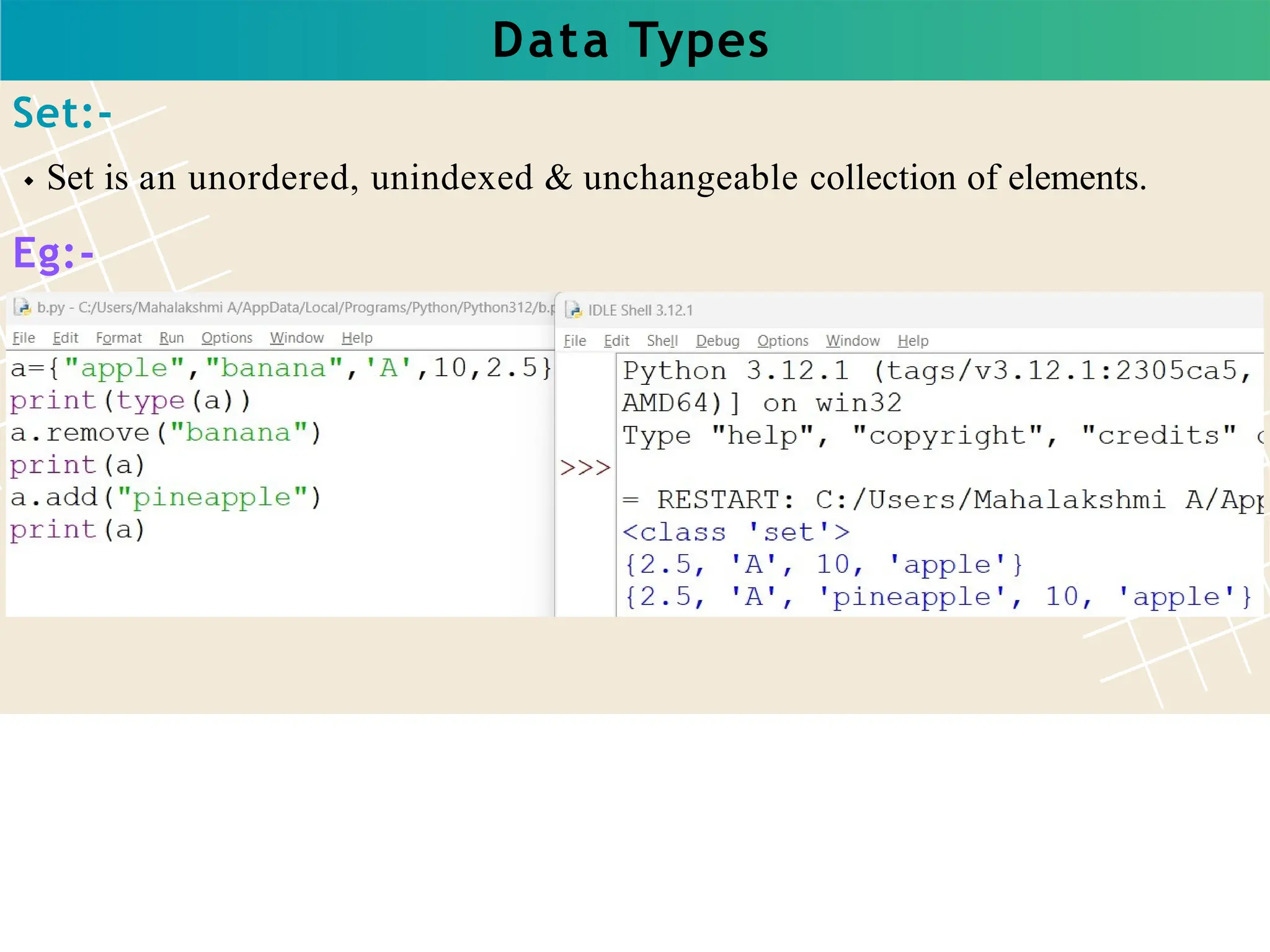 Data Types
Set:-
Set is an unordered, unindexed & unchangeable collection of elements.
Eg:-
 