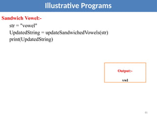 Illustrative Programs
Sandwich Vowel:-
str = "vowel"
UpdatedString = updateSandwichedVowels(str)
print(UpdatedString)
Output:-
vwl
85
 