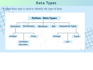 Data Types
Python data type is used to identify the type of data.
 
