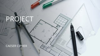 PROJECT
CAESER CIPHER
 