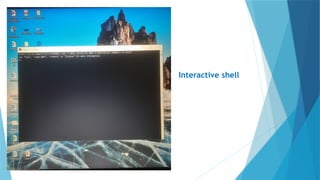 Interactive shell
 