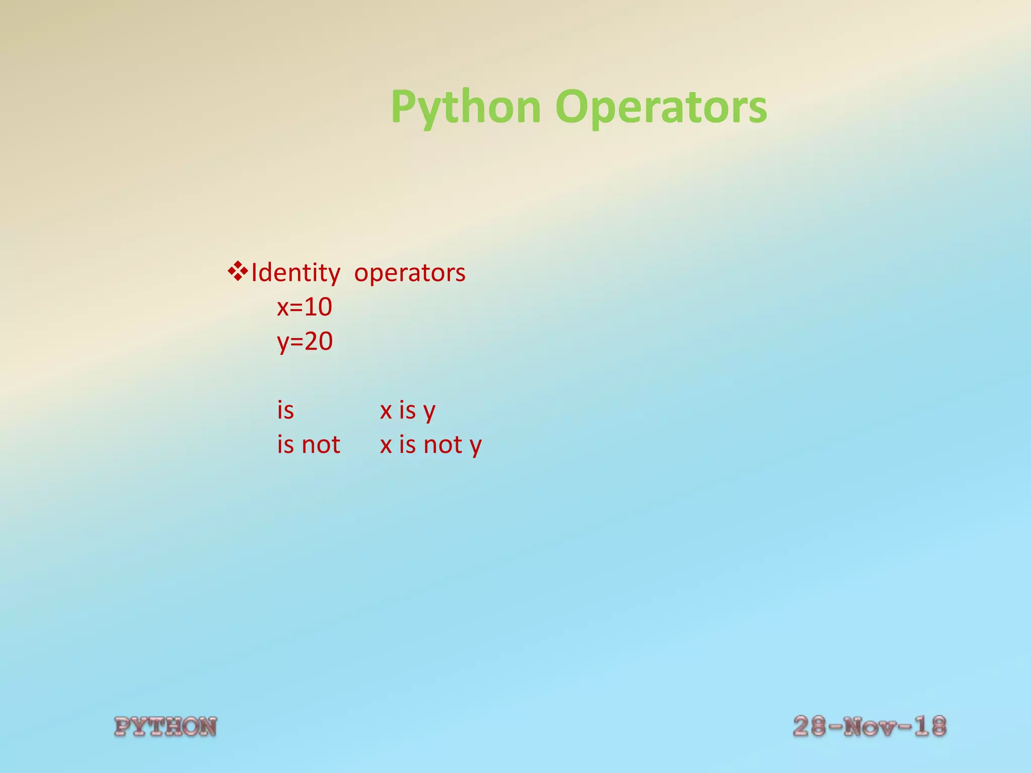 Python Operators
Identity operators
x=10
y=20
is x is y
is not x is not y
 