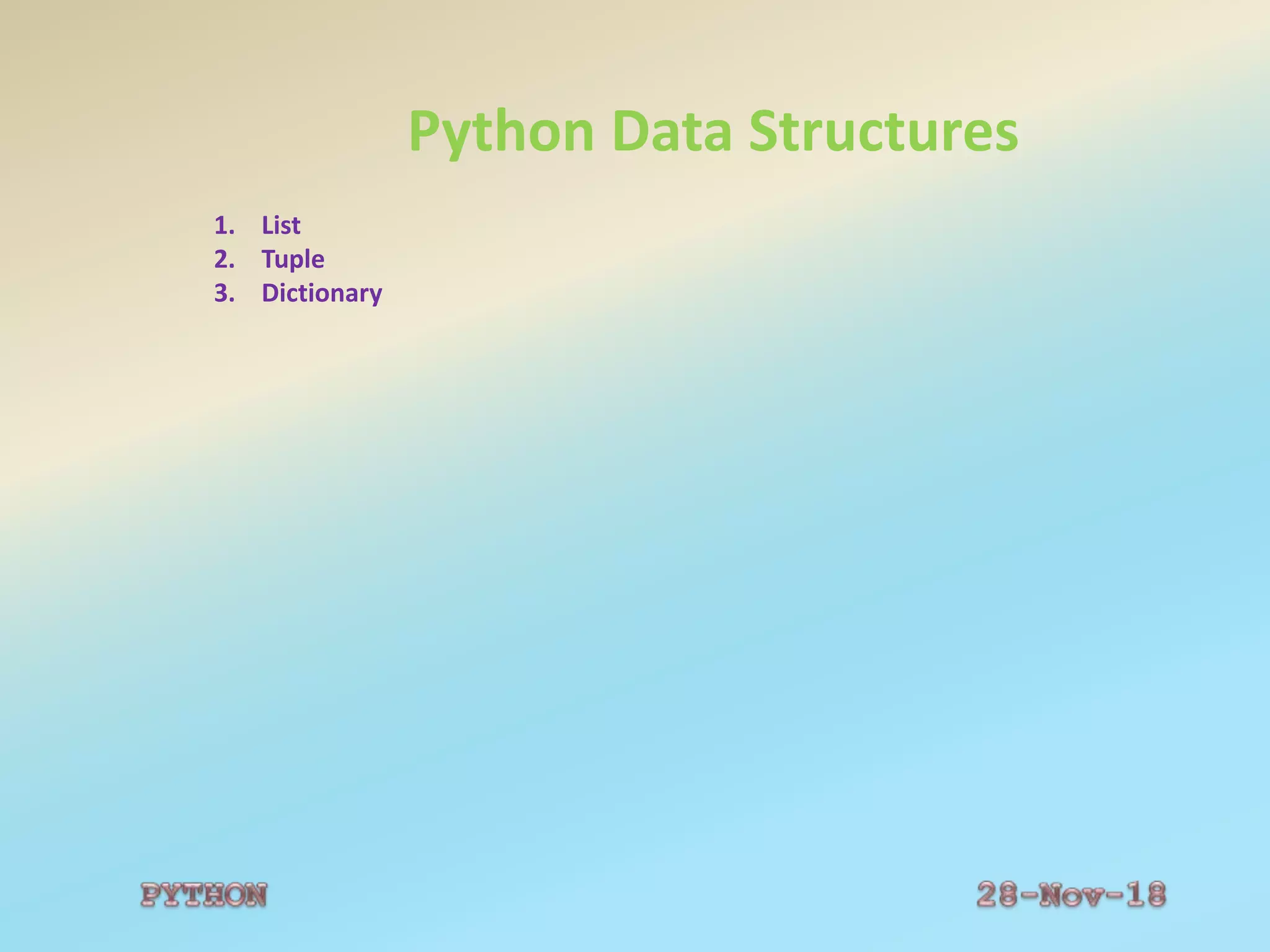 Python Data Structures
1. List
2. Tuple
3. Dictionary
 