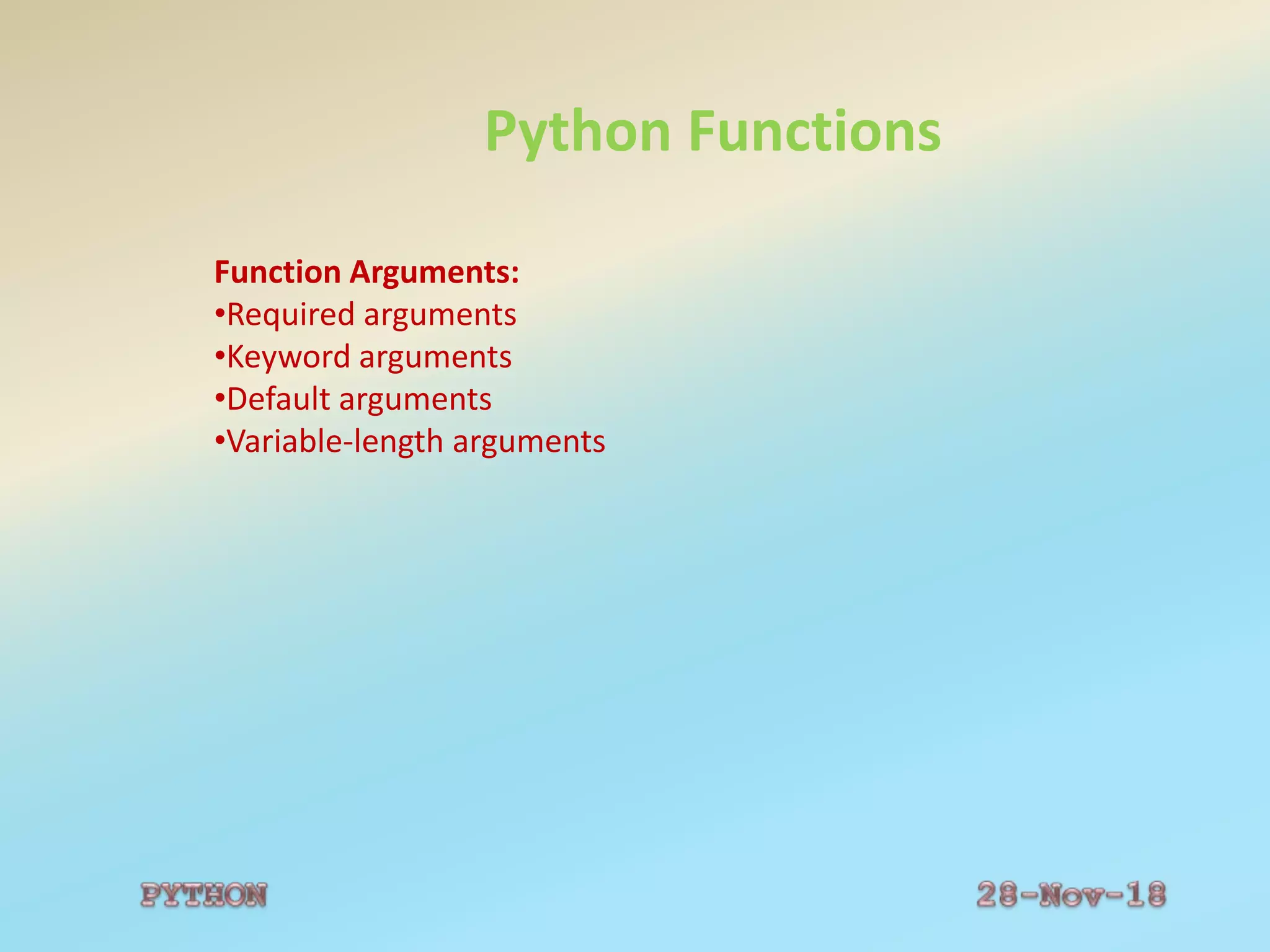 Python Functions
Function Arguments:
•Required arguments
•Keyword arguments
•Default arguments
•Variable-length arguments
 