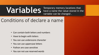 Variables
Temporary memory locations that
have a name the value stored in the
variable can be changed .
 
