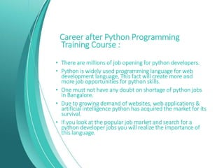Career after Python Programming
Training Course :
• There are millions of job opening for python developers.
• Python is w...