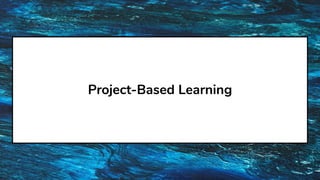 Project-Based Learning
 