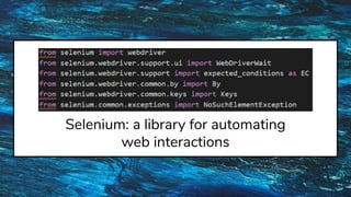 Selenium: a library for automating
web interactions
 
