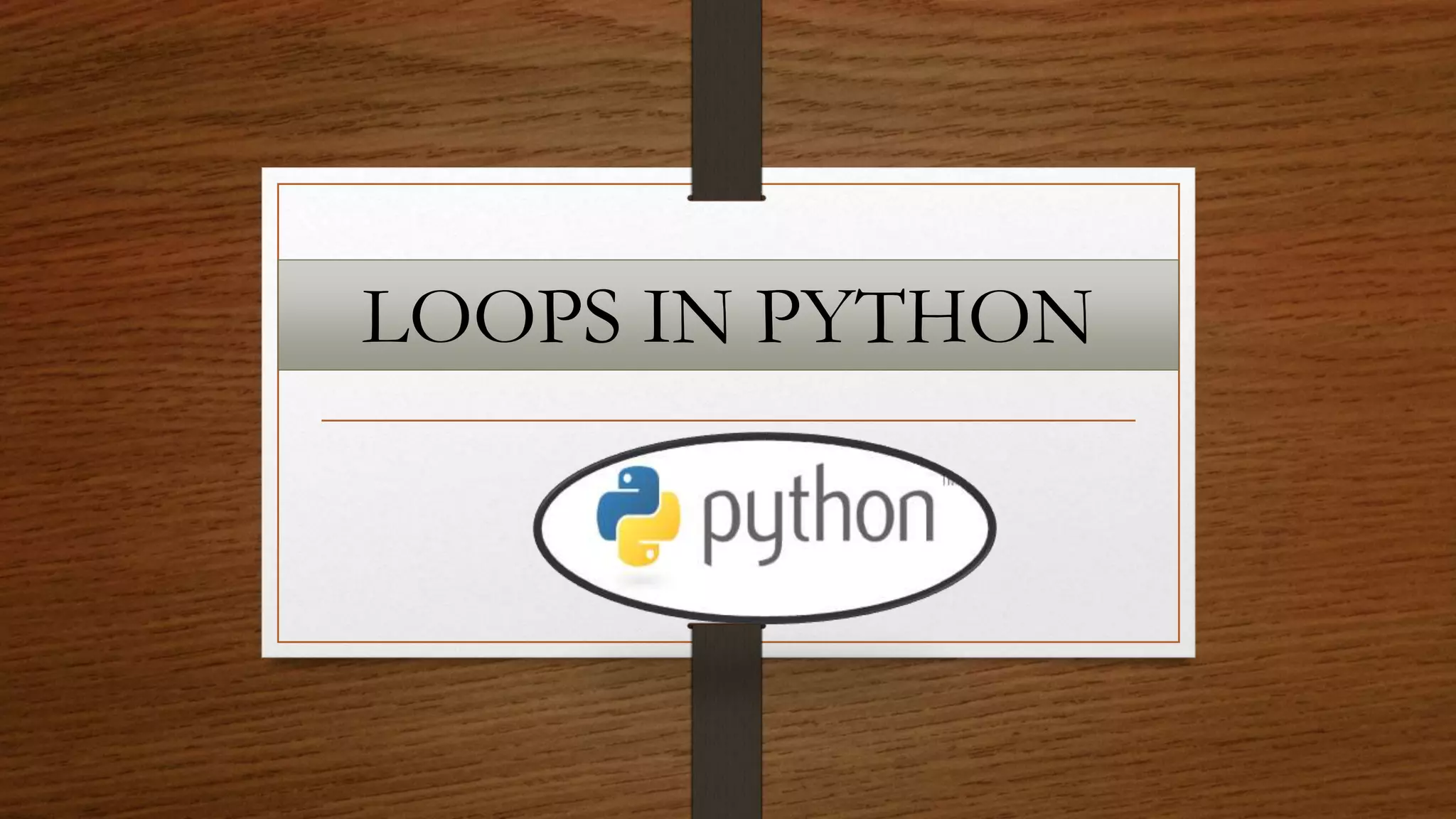 LOOPS IN PYTHON
 