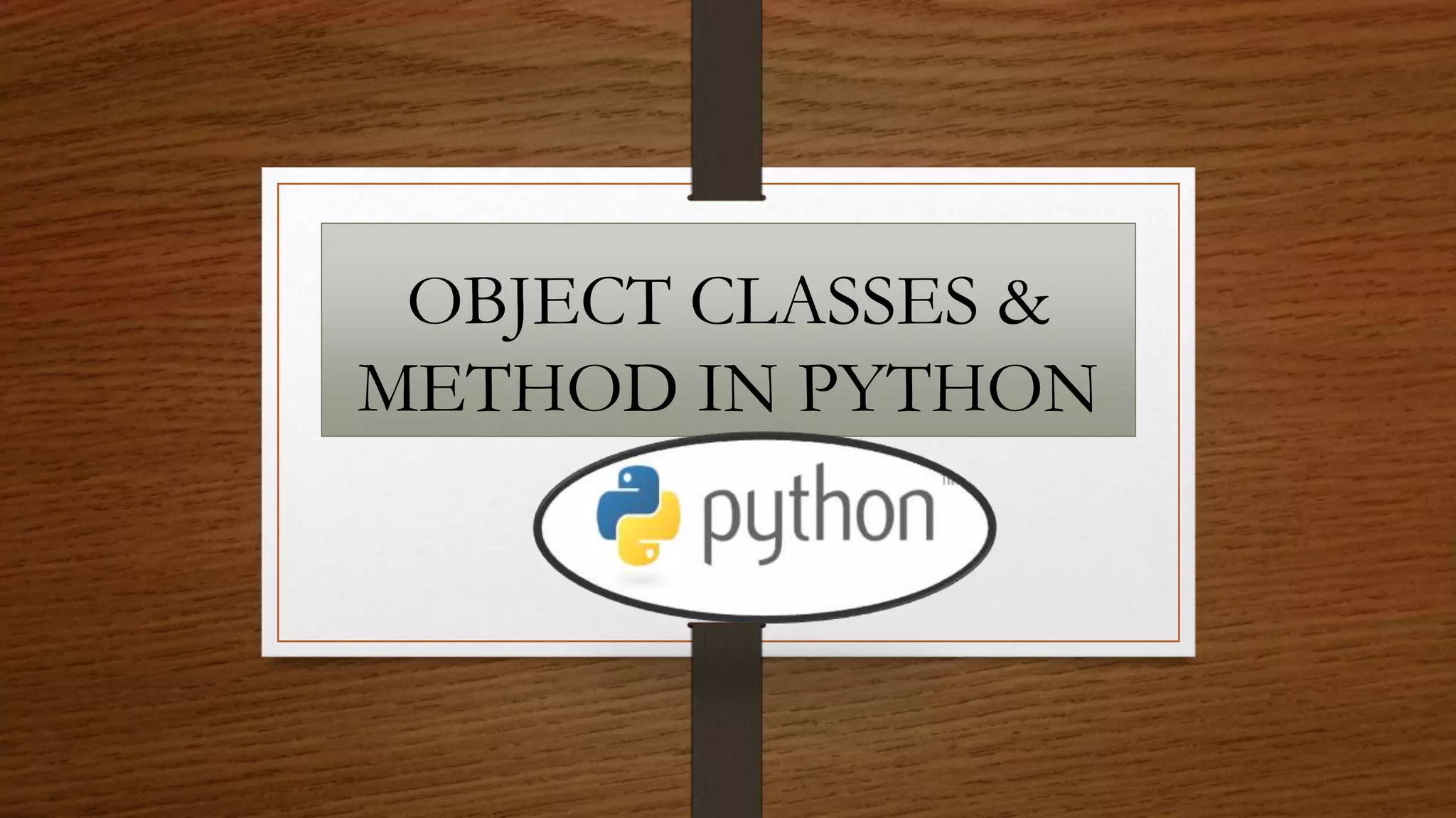 OBJECT CLASSES &
METHOD IN PYTHON
 