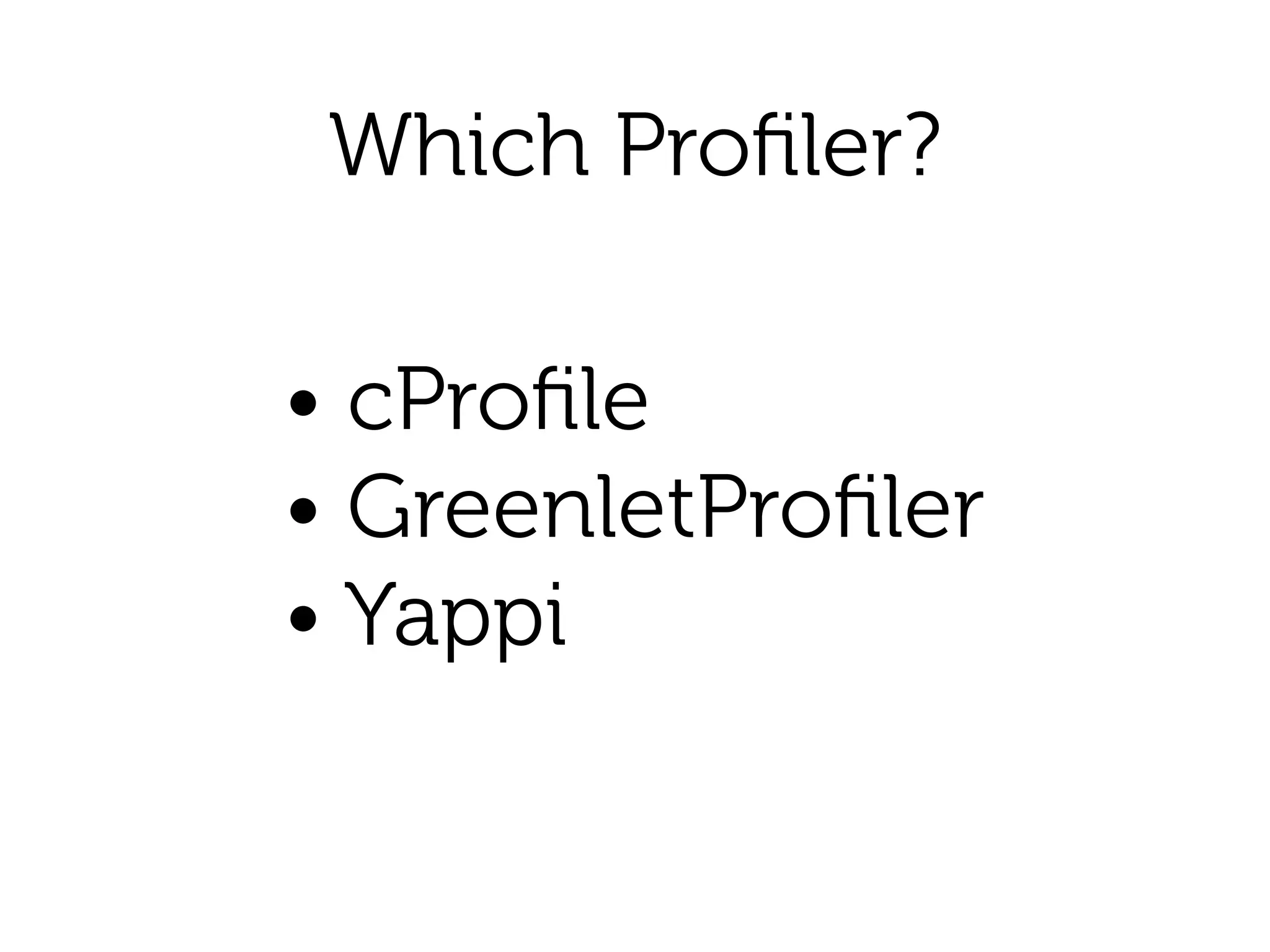 Which Proﬁler?
• cProﬁle
• GreenletProﬁler
• Yappi
 