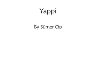 Yappi
By Sümer Cip
 