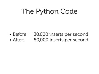 The Python Code
• Before: 30,000 inserts per second
• After: 50,000 inserts per second
 