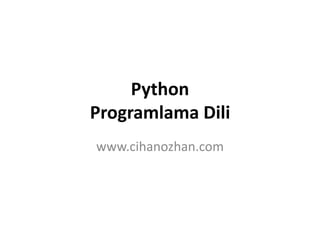 Python
Programlama Dili
www.cihanozhan.com
 