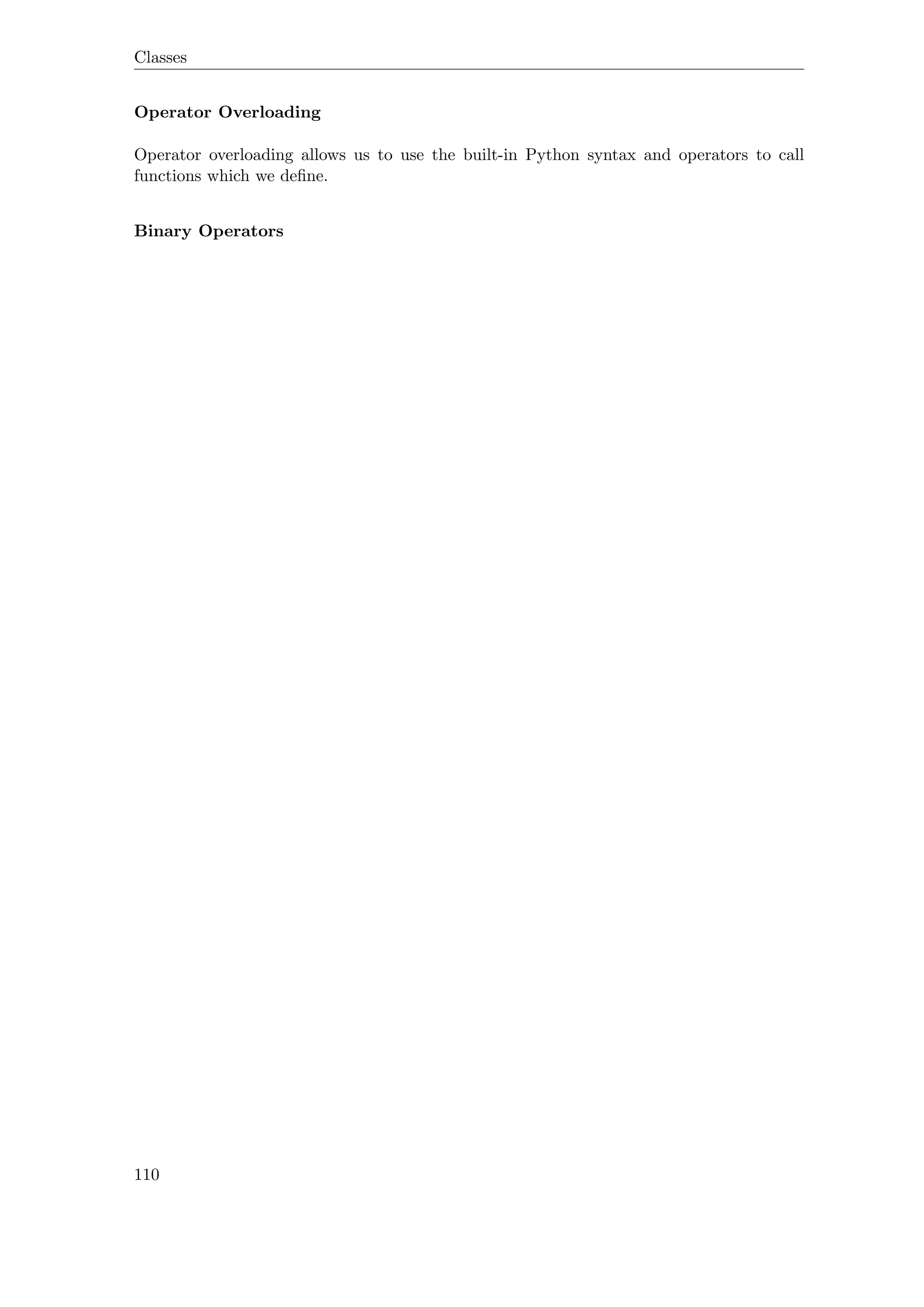 Classes
Operator Overloading
Operator overloading allows us to use the built-in Python syntax and operators to call
functions which we deﬁne.
Binary Operators
110
 
