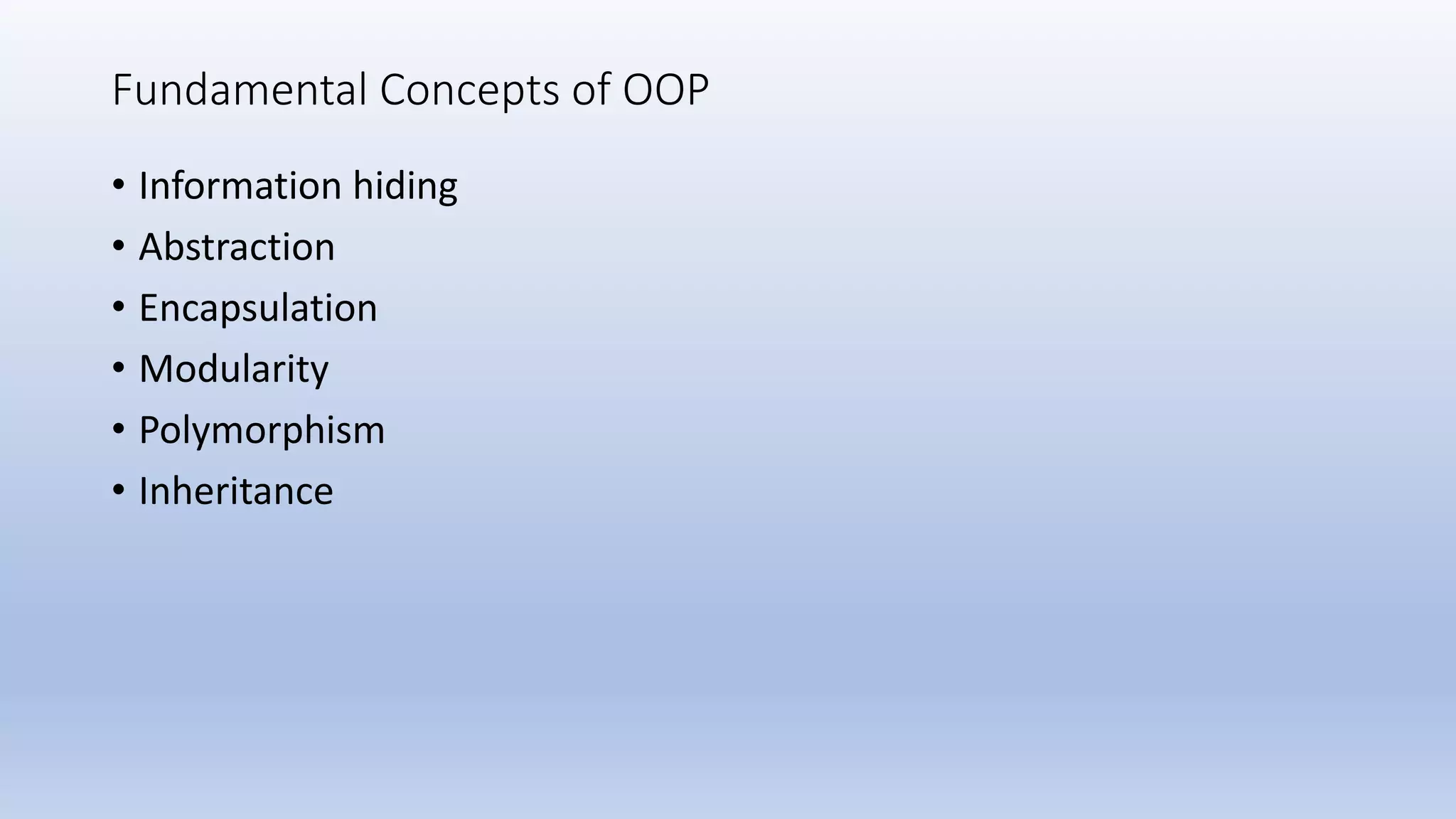 Fundamental Concepts of OOP • Information hiding • Abstraction • Encapsulation • Modularity • Polymorphism • Inheritance 