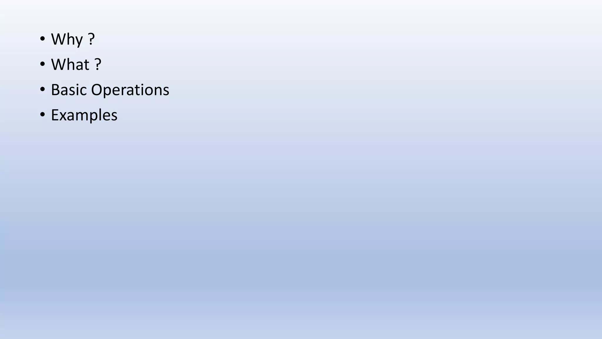 • Why ? • What ? • Basic Operations • Examples 